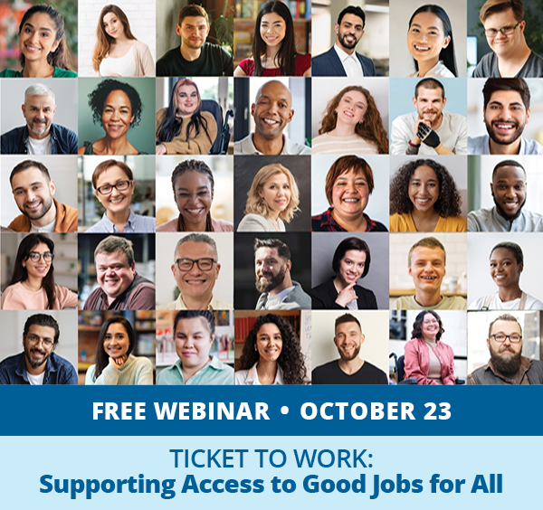 A graphic that says, “Free Webinar, October 23. Ticket to Work: Supporting Access to Good Jobs for All” and has a photo collage with many rows of small headshots of a diverse group of adults."